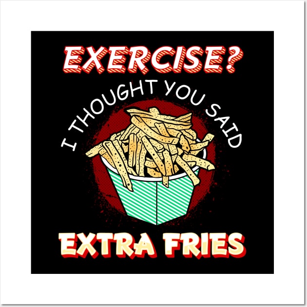 Exercise I thought you said extra fries Wall Art by captainmood